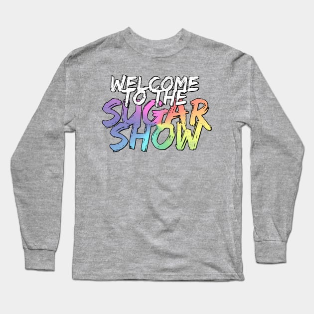 Welcome to the Sugar Show II Long Sleeve T-Shirt by dajabal